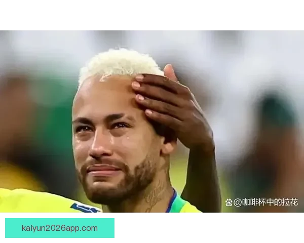 2026世界杯席位争夺白热化内马尔或缺席欧洲附加赛悬念升级全球格局生变